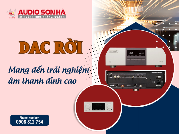 DAC Rời Hoạt Động Như Thế Nào? Tại Sao Chơi Âm Thanh Chuyên Nghiệp Cần Có DAC Rời?