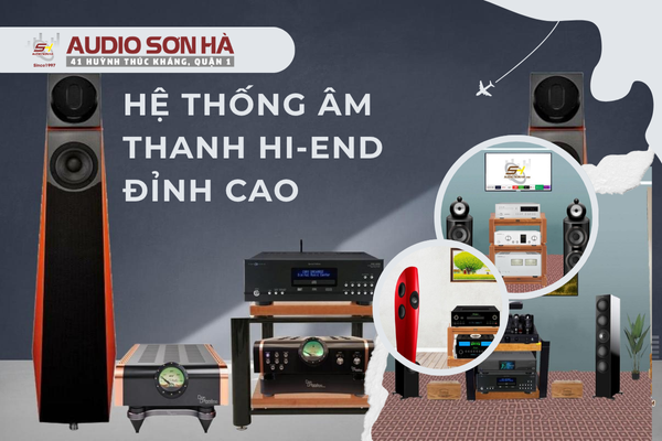 Hệ Thống Loa Nghe Nhạc Hi-End Đỉnh Cao Tại Audio Sơn Hà Nơi Âm Nhạc Sống
