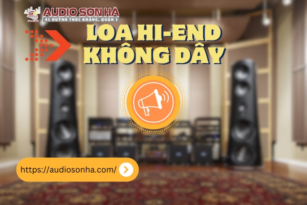 Những mẫu loa Hi-end không dây được yêu thích