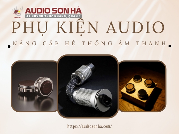 Phụ kiện Audio nâng cấp hệ thống âm thanh