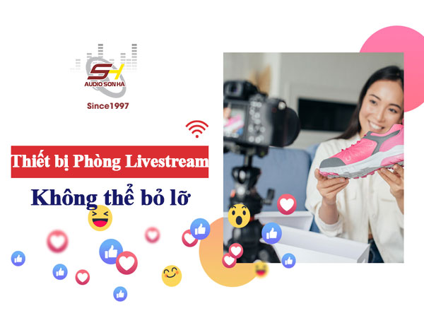 Thiết bị Phòng Livestream Chuyên nghiệp không thể bỏ lỡ